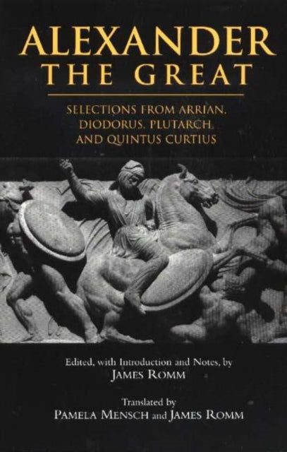 Alexander The Great : Selections from Arrian, Diodorus,   Plutarch, and Quintus Curtius