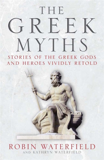 The Greek Myths : Stories of the Greek Gods and Heroes Vividly Retold